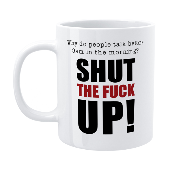 Shut The Fuck Up Funny Morning Mug - Defamations